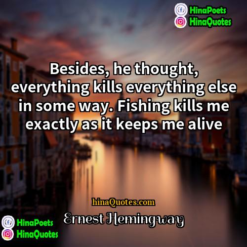 Ernest Hemingway Quotes | Besides, he thought, everything kills everything else